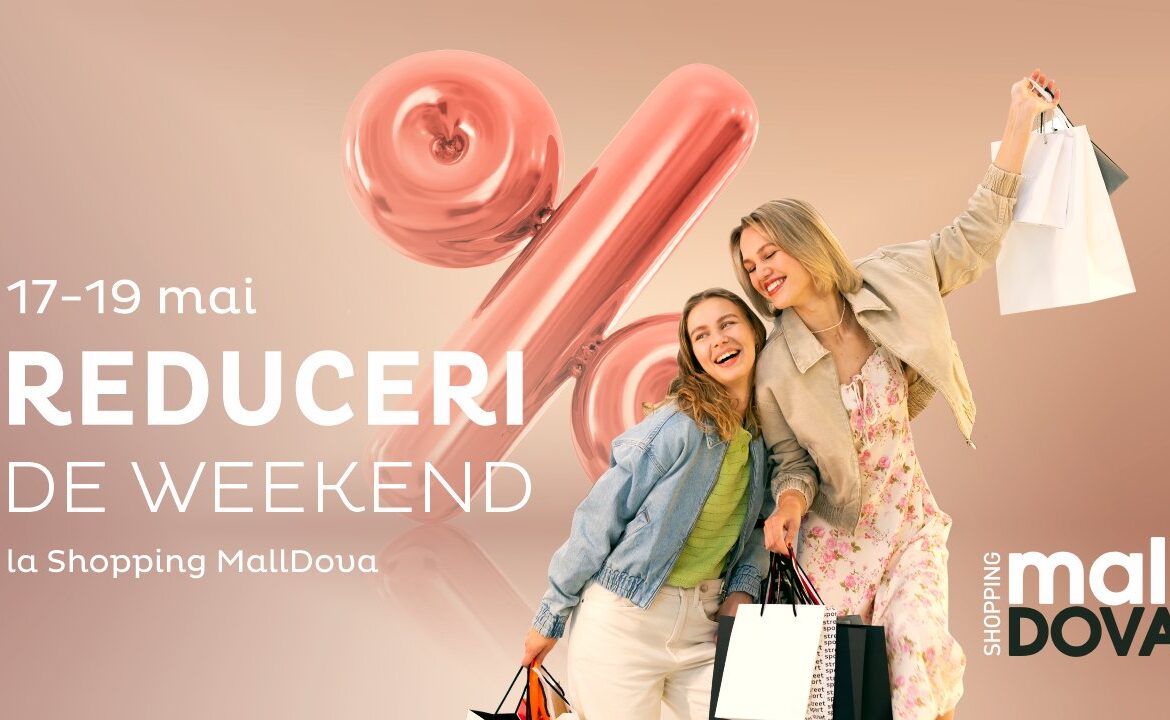 Weekendul Reducerilor la Shopping MallDova pe 17, 18, 19 mai
